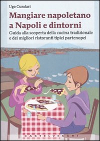 Mangiare napoletano a Napoli e dintorni. Guida alla scoperta della cucina tradizionale e dei migliori ristoranti tipici partenopei - Librerie.coop