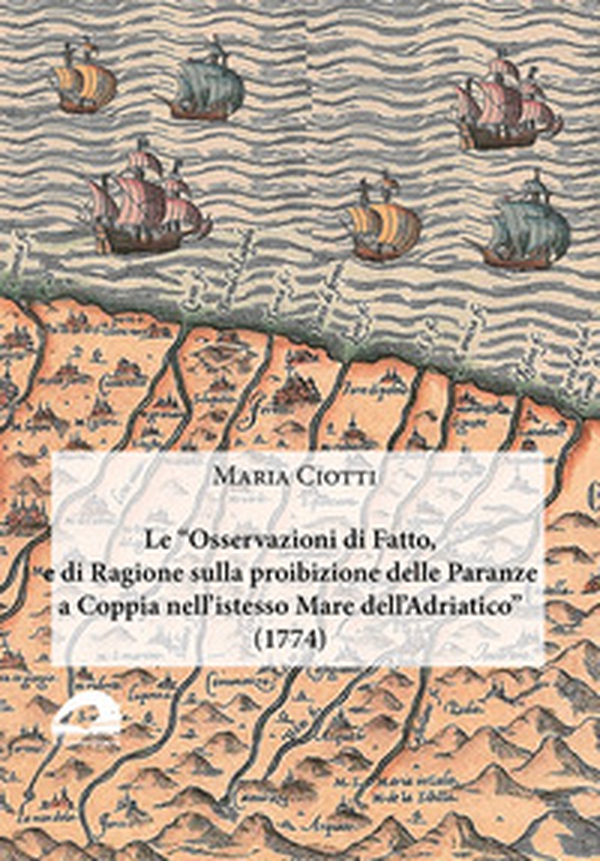 Le «Osservazioni di fatto, e di ragione sulla proibizione delle paranze a coppia nell'istesso Mare dell'Adriatico» (1774) - Librerie.coop Le «Osservazioni di fatto, e di ragione sulla proibizione delle paranze a coppia nell'istesso Mare dell'Adriatico» (1774) - Librerie.coop