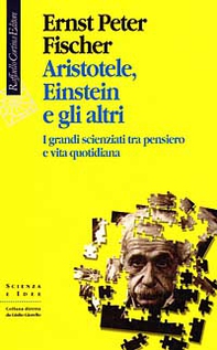 Aristotele, Einstein e gli altri. I grandi scienziati tra pensiero e vita quotidiana - Librerie.coop