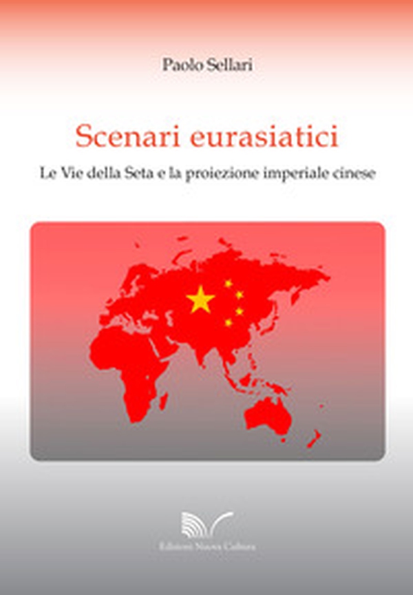 Scenari eurasiatici. Le Vie della Seta e la proiezione imperiale cinese - Librerie.coop Scenari eurasiatici. Le Vie della Seta e la proiezione imperiale cinese - Librerie.coop
