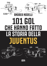 101 gol che hanno fatto la storia della Juventus - Librerie.coop