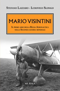 Mario Visintini. Il primo asso della Regia Aeronautica nella Seconda guerra mondiale - Librerie.coop