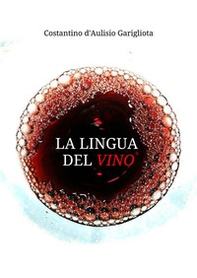 La lingua del vino. Studio sistematico e comparato sulla degustazione e sul suo linguaggio descrittivo - Librerie.coop