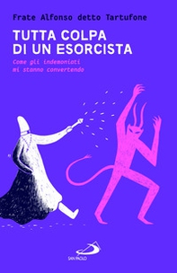 Tutta colpa di un esorcista. Come gli indemoniati mi stanno convertendo - Librerie.coop Tutta colpa di un esorcista. Come gli indemoniati mi stanno convertendo - Librerie.coop