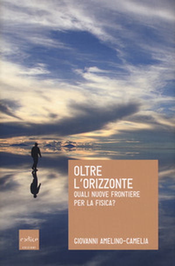 Oltre l'orizzonte. Quali nuove frontiere per la fisica? - Librerie.coop Oltre l'orizzonte. Quali nuove frontiere per la fisica? - Librerie.coop