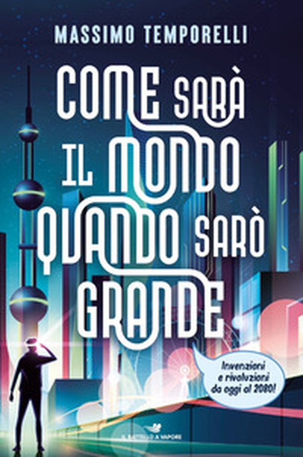 Come sarà il mondo quando sarò grande. Invenzioni e rivoluzioni da oggi al 2080! - Librerie.coop Come sarà il mondo quando sarò grande. Invenzioni e rivoluzioni da oggi al 2080! - Librerie.coop