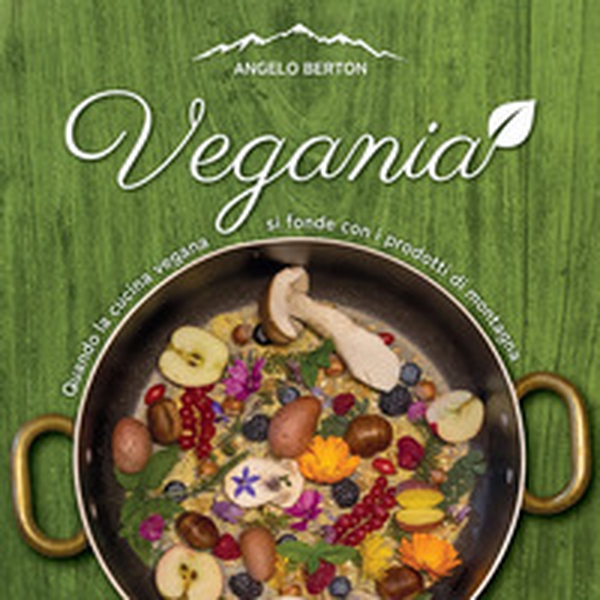 Vegania. Quando la cucina vegana si fonde con i prodotti di montagna - Librerie.coop Vegania. Quando la cucina vegana si fonde con i prodotti di montagna - Librerie.coop