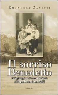 Il sorriso benedetto. Pellegrinaggio nella terra d'infanzia di papa Benedetto XVI - Librerie.coop