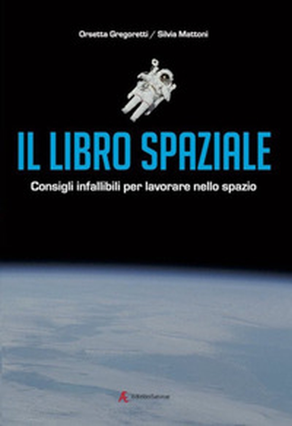 Il libro spaziale. Consigli infallibili per lavorare nello spazio - Librerie.coop