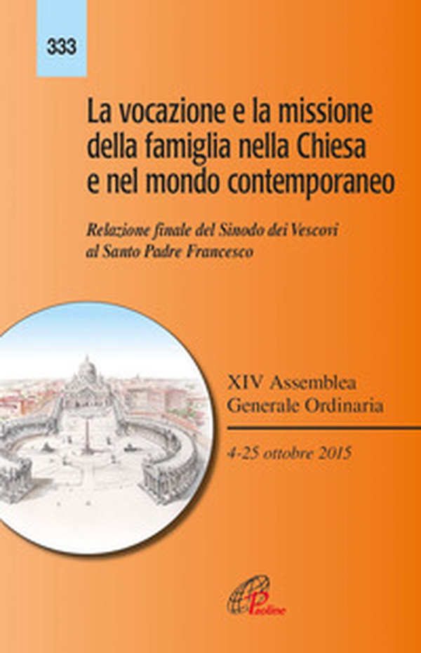 La vocazione e la missione della famiglia nella Chiesa e nel mondo contemporaneo. Relazione finale del Sinodo dei Vescovi al Santo Padre Francesco - Librerie.coop La vocazione e la missione della famiglia nella Chiesa e nel mondo contemporaneo. Relazione finale del Sinodo dei Vescovi al Santo Padre Francesco - Librerie.coop