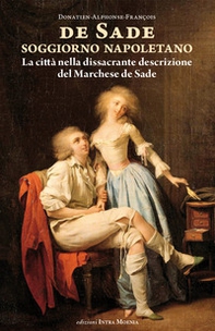 Soggiorno napoletano. La città nella dissacrante descrizione del Marchese de Sade - Librerie.coop