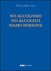No alcolismo no alcolisti prego siamo persone - Librerie.coop