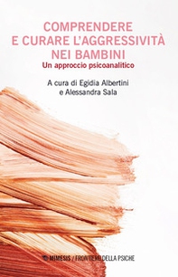 Comprendere e curare l'aggressivita nei bambini. Un approccio psicoanalitico - Librerie.coop