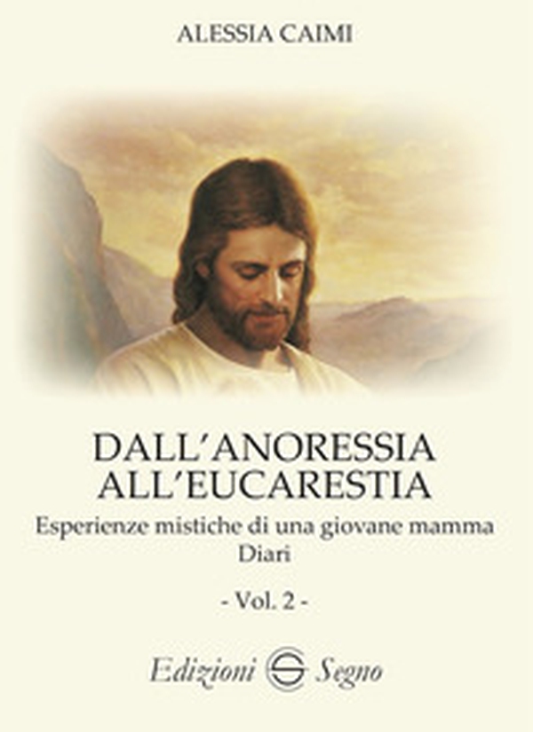 Dall'anoressia all'Eucarestia. Esperienze mistiche di una giovane mamma. Diari - Vol. 2 - Librerie.coop Dall'anoressia all'Eucarestia. Esperienze mistiche di una giovane mamma. Diari - Vol. 2 - Librerie.coop