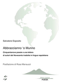 Abraccianno 'o munno. Cinquantanove poesie e una lettera di autori del Novecento tradotte in lingua napoletana - Librerie.coop