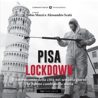 Pisa Lockdown. Il fotoracconto della città nei settanta giorni che hanno cambiato la storia - Librerie.coop