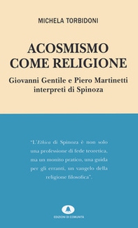 Acosmismo come religione. Giovanni Gentile e Piero Martinetti interpreti di Spinoza - Librerie.coop