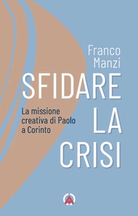 Sfidare la crisi. La missione creativa di Paolo a Corinto - Librerie.coop Sfidare la crisi. La missione creativa di Paolo a Corinto - Librerie.coop