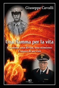 Una fiamma per la vita. Un uomo, una divisa, una missione: l'onore di servire - Librerie.coop
