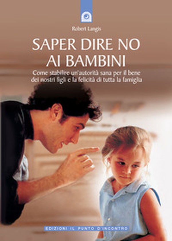 Saper dire no ai bambini. Come stabilire un'autorità sana per il benedei nostri figli e la felicità di tutta la famiglia - Librerie.coop Saper dire no ai bambini. Come stabilire un'autorità sana per il benedei nostri figli e la felicità di tutta la famiglia - Librerie.coop