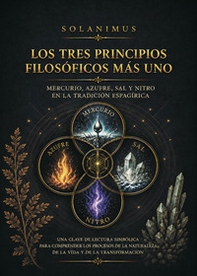 Los tres principios filosóficos más uno. Mercurio, Azufre, Saly Nitro en la tradición espagírica - Librerie.coop