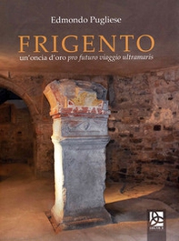 Frigento. Un'oncia d'oro pro futuro viaggio ultramaris - Librerie.coop Frigento. Un'oncia d'oro pro futuro viaggio ultramaris - Librerie.coop