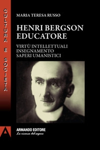 Henri Bergson educatore. Virtù intellettuali insegnamento saperi umanistici - Librerie.coop