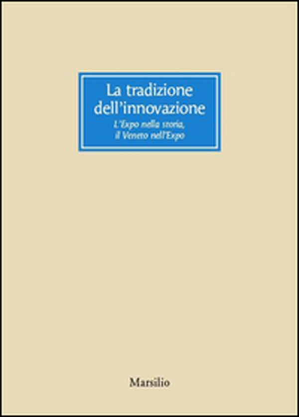 La tradizione dell'innovazione. L'Expo nella storia, il Veneto nell'Expo - Librerie.coop La tradizione dell'innovazione. L'Expo nella storia, il Veneto nell'Expo - Librerie.coop