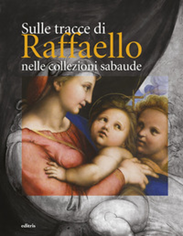 Sulle tracce di Raffaello nelle collezioni sabaude - Librerie.coop Sulle tracce di Raffaello nelle collezioni sabaude - Librerie.coop