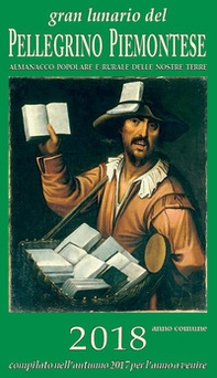 Gran lunario del pellegrino piemontese 2018. Almanacco popolare e rurale delle nostre terre - Librerie.coop
