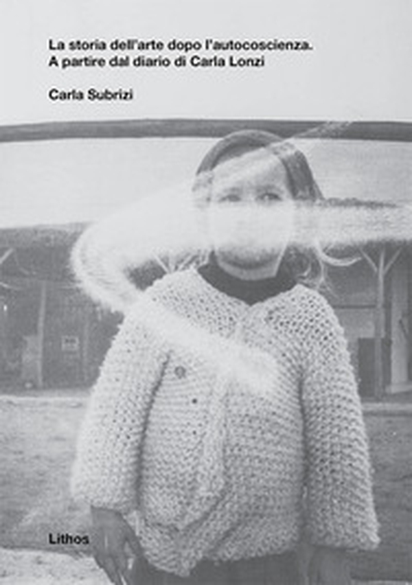 La storia dell'arte dopo l'autocoscienza. A partire dal diario di Carla Lonzi - Librerie.coop La storia dell'arte dopo l'autocoscienza. A partire dal diario di Carla Lonzi - Librerie.coop