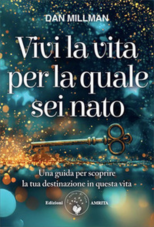 Vivi la vita per la quale sei nato. Una guida per scoprire la tua destinazione in questa vita - Librerie.coop