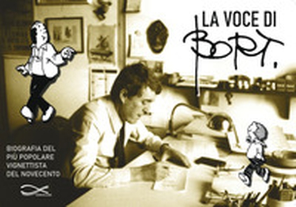 La voce di Bort. Biografia del più popolare vignettista del Novecento - Librerie.coop