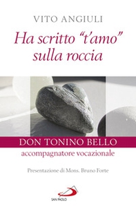 Ha scritto «t'amo» sulla roccia. Don Tonino Bello accompagnatore vocazionale - Librerie.coop Ha scritto «t'amo» sulla roccia. Don Tonino Bello accompagnatore vocazionale - Librerie.coop