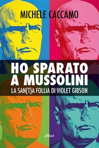 Ho sparato a Mussolini. La san(t)a follia di Violet Gibson - Librerie.coop
