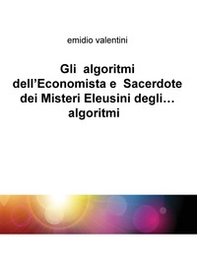 Gli algoritmi dell'economista e sacerdote dei misteri eleusini degli... algoritmi - Librerie.coop