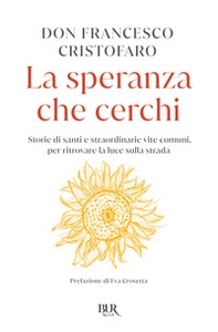 La speranza che cerchi. Storie di santi e straordinarie vite comuni, per ritrovare la luce sulla strada - Librerie.coop