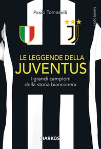 Le leggende della Juventus. I grandi campioni della storia bianconera - Librerie.coop