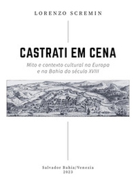 Castrati em cena. Mito e contexto cultural na Europa e na Bahia do século XVIII - Librerie.coop