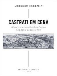Castrati em cena. Mito e contexto cultural na Europa e na Bahia do século XVIII - Librerie.coop