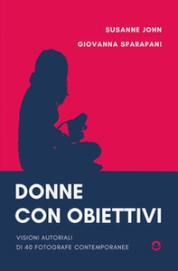 Donne con obiettivi. Visioni autoriali di 40 fotografe contemporanee - Librerie.coop Donne con obiettivi. Visioni autoriali di 40 fotografe contemporanee - Librerie.coop