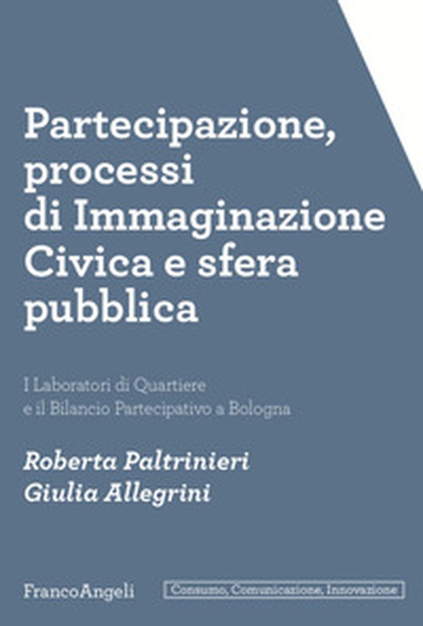 Partecipazione, processi di immaginazione civica e sfera pubblica. I laboratori di quartiere e il bilancio partecipativo a Bologna - Librerie.coop Partecipazione, processi di immaginazione civica e sfera pubblica. I laboratori di quartiere e il bilancio partecipativo a Bologna - Librerie.coop
