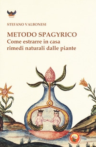 Metodo spagyrico. Come estrarre in casa rimedi naturali dalle piante - Librerie.coop