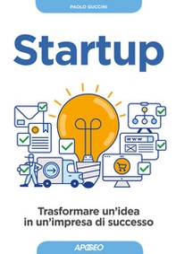 Startup. Trasformare un'idea in un'impresa di successo - Librerie.coop Startup. Trasformare un'idea in un'impresa di successo - Librerie.coop