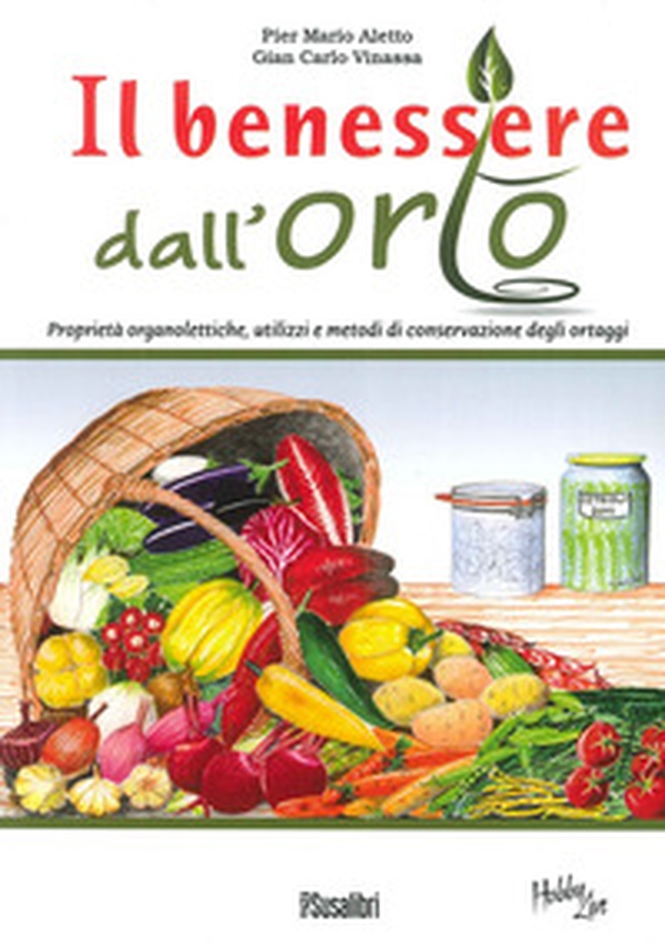 Il benessere dall'orto. Proprietà organolettiche, utilizzi e metodi di conservazione degli ortaggi - Librerie.coop Il benessere dall'orto. Proprietà organolettiche, utilizzi e metodi di conservazione degli ortaggi - Librerie.coop
