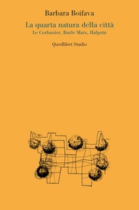 La quarta natura della città. Le Corbusier, Burle Marx, Halprin - Librerie.coop