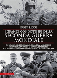 I grandi condottieri della seconda guerra mondiale. Da Rommel a Patton, da Guderian a Zukov, le imprese, le vittorie e le sconfitte degli uomini che hanno scritto la storia - Librerie.coop