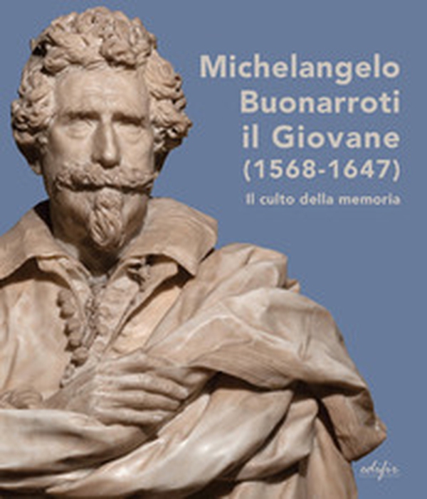 Michelangelo Buonarroti il giovane (1568-1647). Il culto della memoria - Librerie.coop Michelangelo Buonarroti il giovane (1568-1647). Il culto della memoria - Librerie.coop