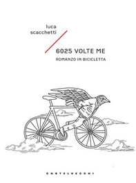 6025 volte me. Romanzo in bicicletta - Librerie.coop 6025 volte me. Romanzo in bicicletta - Librerie.coop