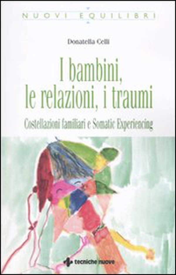 I bambini, le relazioni, i traumi. Costellazioni familiari e Somatic experiencing - Librerie.coop I bambini, le relazioni, i traumi. Costellazioni familiari e Somatic experiencing - Librerie.coop